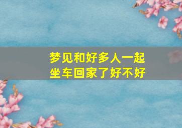 梦见和好多人一起坐车回家了好不好