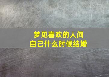 梦见喜欢的人问自己什么时候结婚