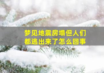 梦见地震房塌但人们都逃出来了怎么回事