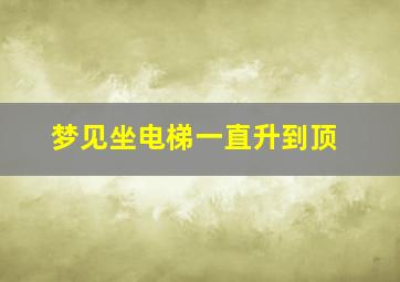 梦见坐电梯一直升到顶