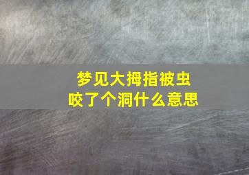 梦见大拇指被虫咬了个洞什么意思