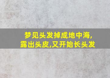 梦见头发掉成地中海,露出头皮,又开始长头发