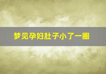 梦见孕妇肚子小了一圈