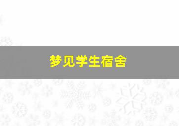 梦见学生宿舍