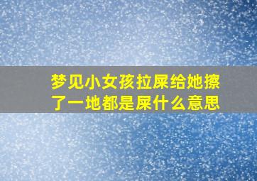 梦见小女孩拉屎给她擦了一地都是屎什么意思