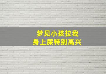 梦见小孩拉我身上屎特别高兴