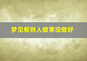 梦见帮别人做事没做好