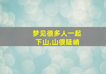 梦见很多人一起下山,山很陡峭