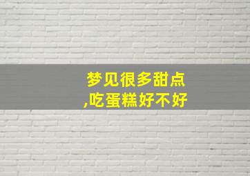 梦见很多甜点,吃蛋糕好不好