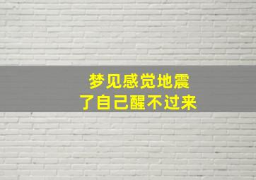 梦见感觉地震了自己醒不过来