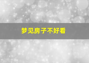 梦见房子不好看