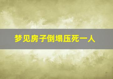 梦见房子倒塌压死一人