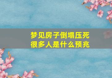 梦见房子倒塌压死很多人是什么预兆