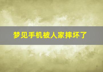 梦见手机被人家摔坏了