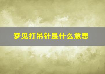 梦见打吊针是什么意思