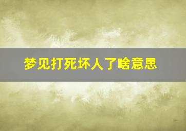 梦见打死坏人了啥意思