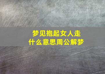 梦见抱起女人走什么意思周公解梦