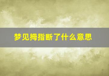 梦见拇指断了什么意思