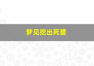 梦见挖出死婴