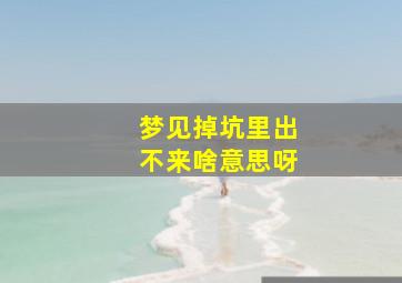 梦见掉坑里出不来啥意思呀