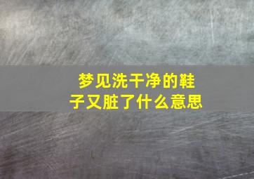 梦见洗干净的鞋子又脏了什么意思