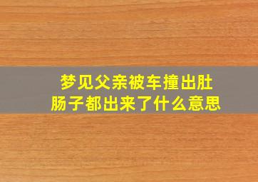 梦见父亲被车撞出肚肠子都出来了什么意思