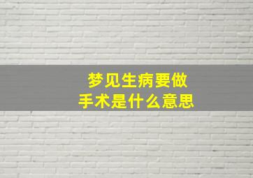 梦见生病要做手术是什么意思