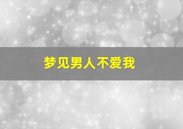 梦见男人不爱我