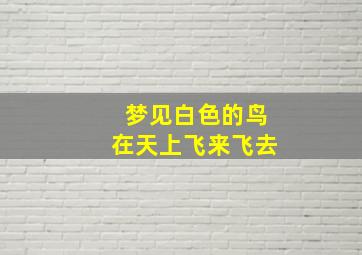 梦见白色的鸟在天上飞来飞去