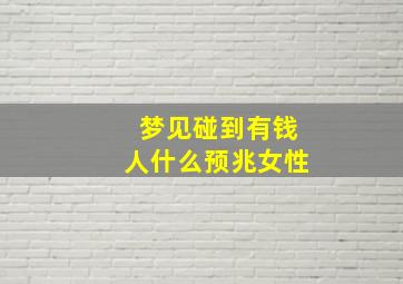 梦见碰到有钱人什么预兆女性