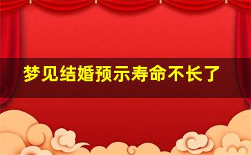 梦见结婚预示寿命不长了