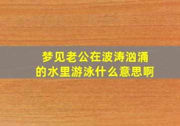 梦见老公在波涛汹涌的水里游泳什么意思啊