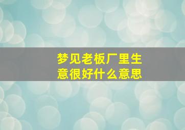 梦见老板厂里生意很好什么意思