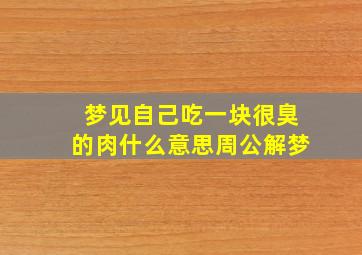 梦见自己吃一块很臭的肉什么意思周公解梦