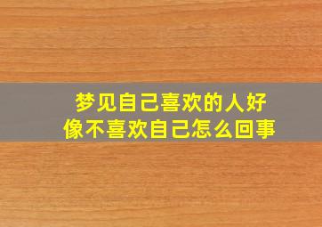 梦见自己喜欢的人好像不喜欢自己怎么回事