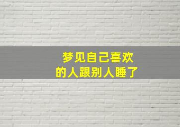 梦见自己喜欢的人跟别人睡了