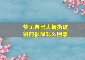 梦见自己大拇指被割的很深怎么回事