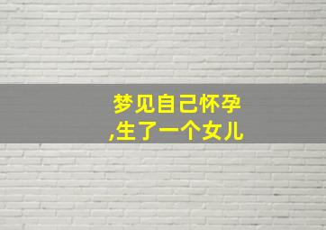 梦见自己怀孕,生了一个女儿