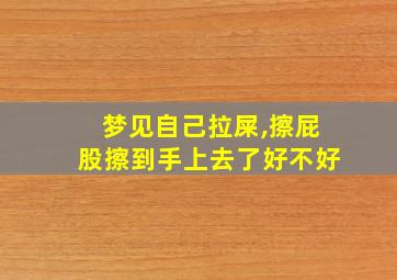 梦见自己拉屎,擦屁股擦到手上去了好不好