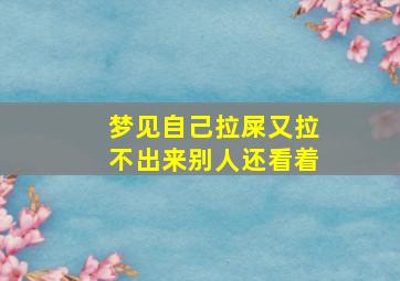 梦见自己拉屎又拉不出来别人还看着