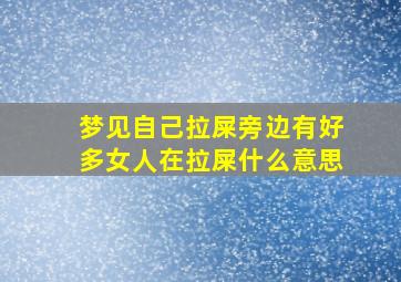 梦见自己拉屎旁边有好多女人在拉屎什么意思