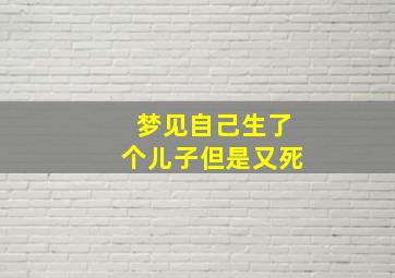 梦见自己生了个儿子但是又死