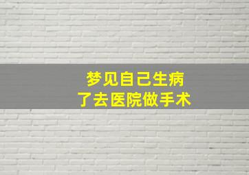 梦见自己生病了去医院做手术