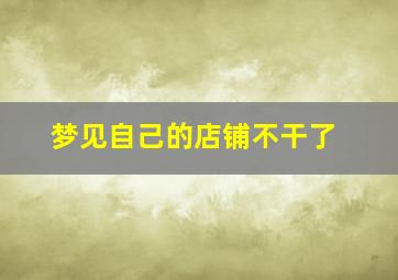 梦见自己的店铺不干了