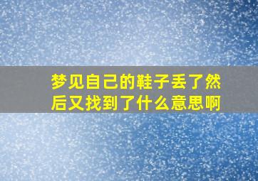 梦见自己的鞋子丢了然后又找到了什么意思啊