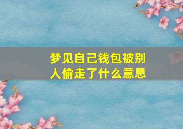 梦见自己钱包被别人偷走了什么意思