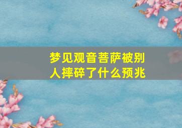 梦见观音菩萨被别人摔碎了什么预兆