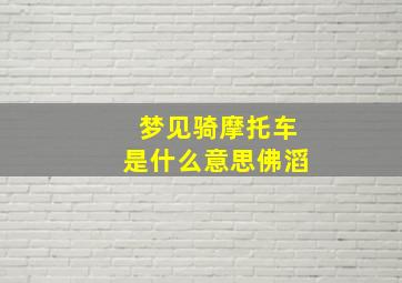 梦见骑摩托车是什么意思佛滔