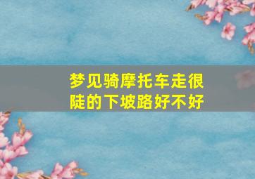 梦见骑摩托车走很陡的下坡路好不好