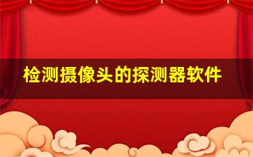 检测摄像头的探测器软件